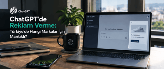 ChatGPT’de Reklam Verme: Türkiye’de Hangi Markalar İçin Mantıklı?