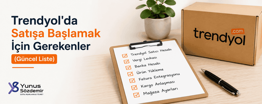 Trendyol'da Satışa Başlamak İçin Gerekenler (Güncel Liste)