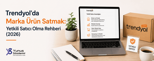 Trendyol'da Marka Ürün Satmak: Yetkili Satıcı Olma Rehberi (2026)